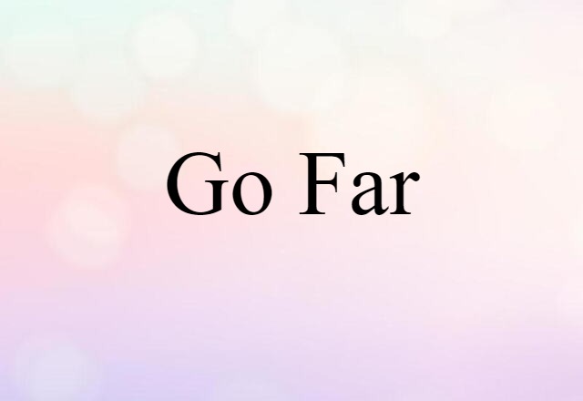 go far