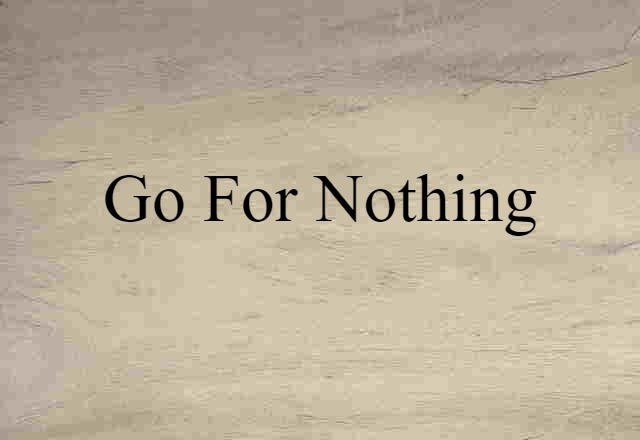 go for nothing