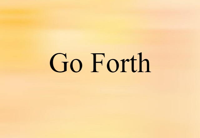 go forth