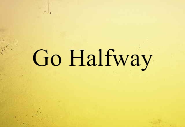 go halfway