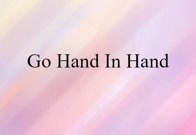 Go Hand In Hand (noun) Definition, Meaning & Examples