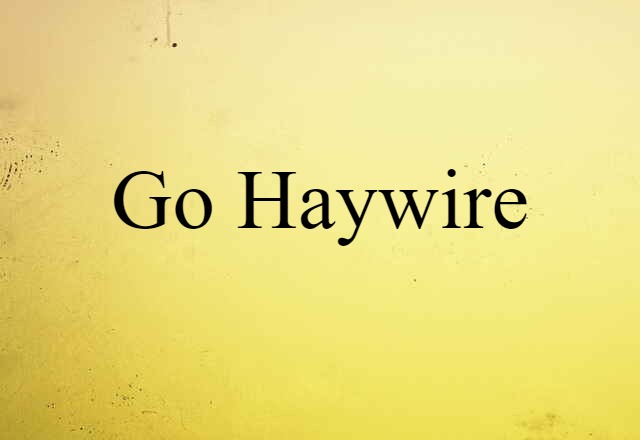 go haywire