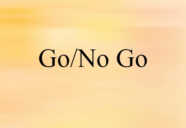 Go/no Go (noun) Definition, Meaning & Examples