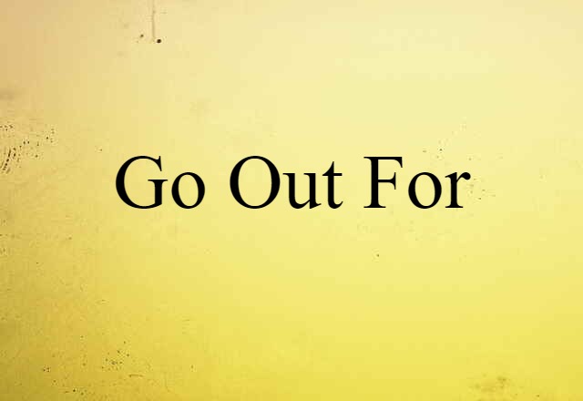 Go Out For (noun) Definition, Meaning & Examples