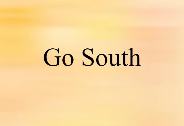 go south