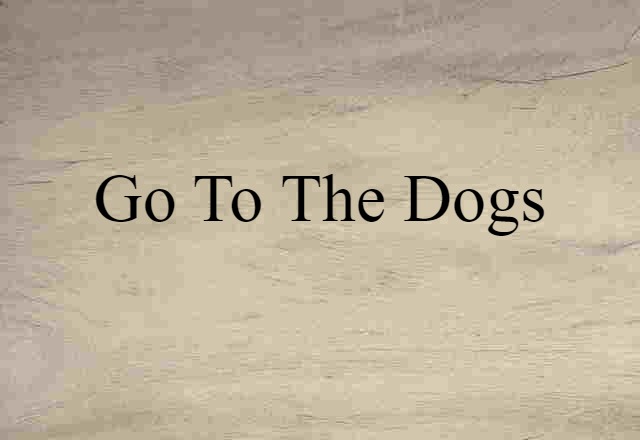 go to the dogs