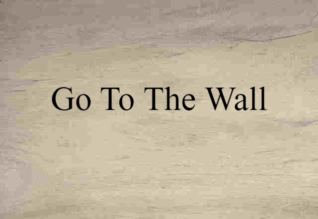 go to the wall