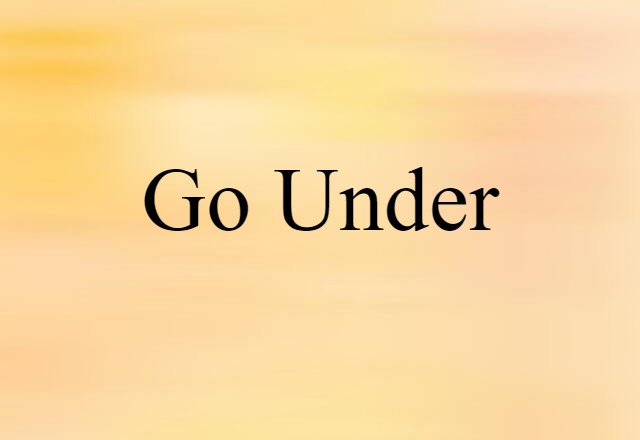 go under