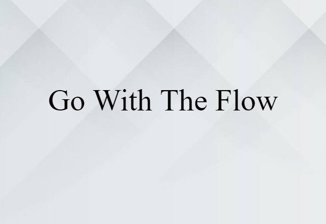 Go With The Flow (noun) Definition, Meaning & Examples