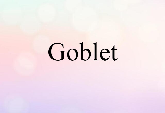 Goblet (noun) Definition, Meaning & Examples