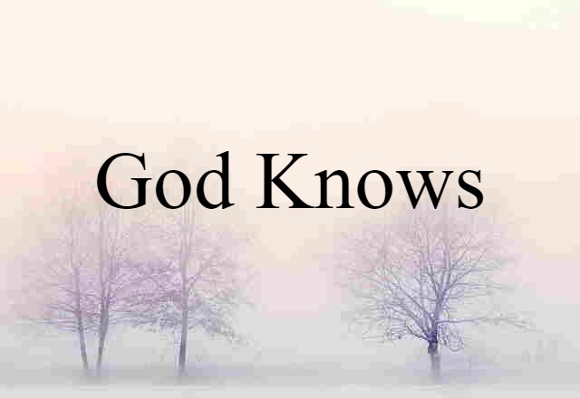 God knows