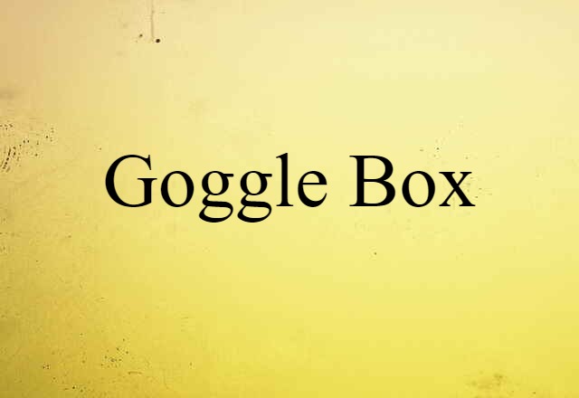 goggle box