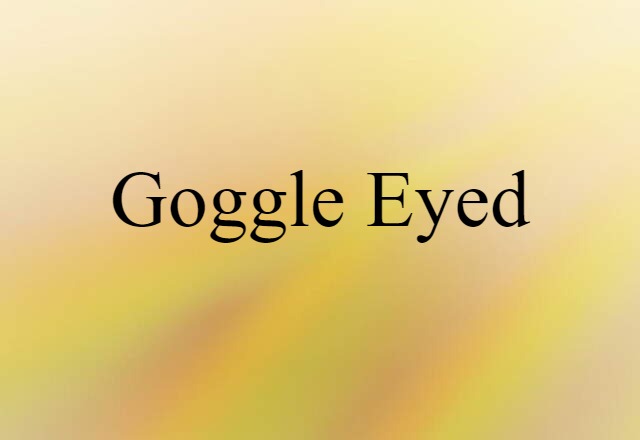 Goggle-eyed (noun) Definition, Meaning & Examples