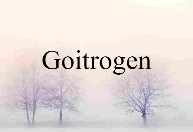 Goitrogen (noun) Definition, Meaning & Examples