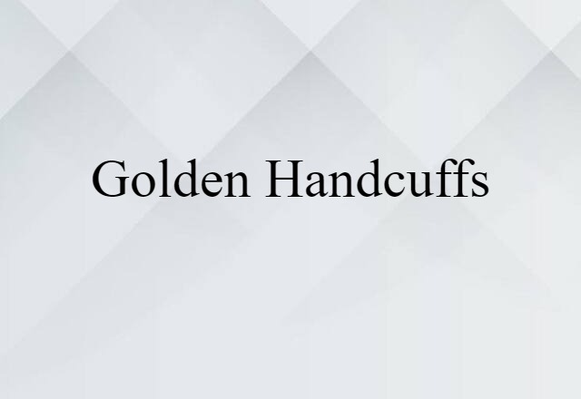 golden handcuffs