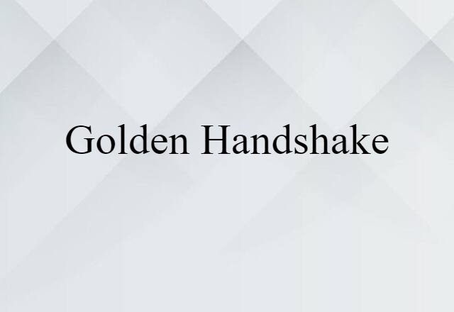 Golden Handshake (noun) Definition, Meaning & Examples