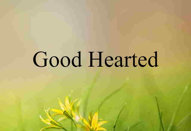 Good-hearted (noun) Definition, Meaning & Examples