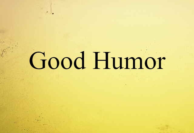 Good Humor (noun) Definition, Meaning & Examples