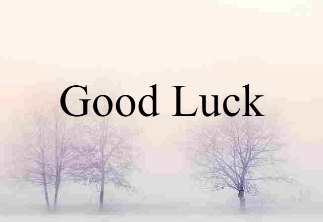 good luck