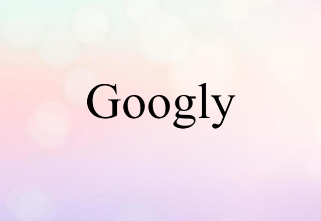 Googly (noun) Definition, Meaning & Examples