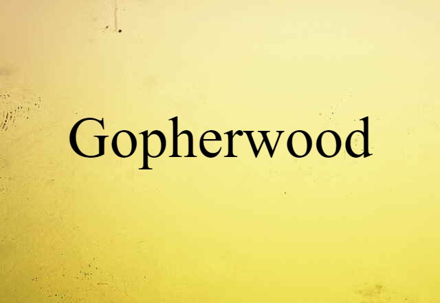 Gopherwood (noun) Definition, Meaning & Examples