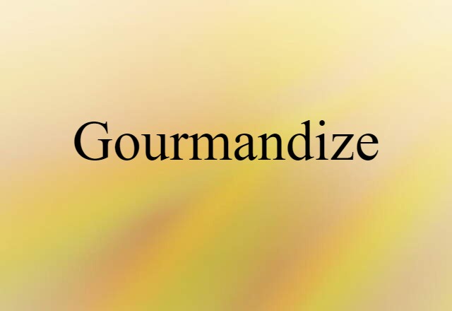 Gourmandize (noun) Definition, Meaning & Examples