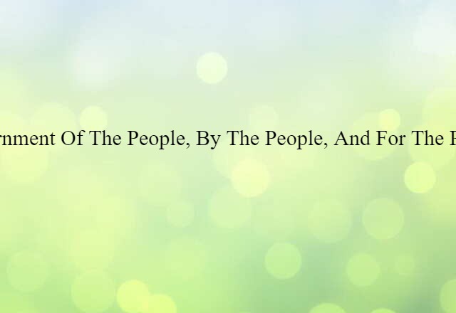 government of the people, by the people, and for the people