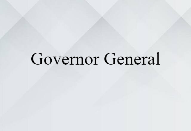 Governor General (noun) Definition, Meaning & Examples