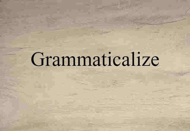 grammaticalize