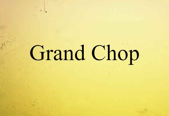 Grand Chop (noun) Definition, Meaning & Examples