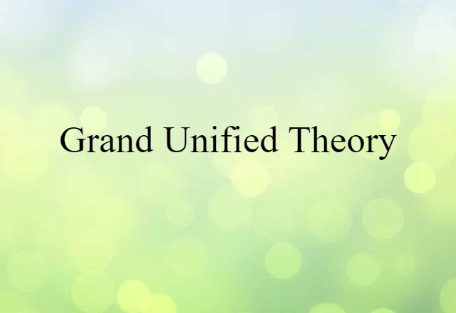 Grand Unified Theory (noun) Definition, Meaning & Examples