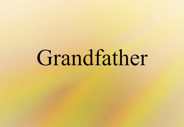 Grandfather (noun) Definition, Meaning & Examples