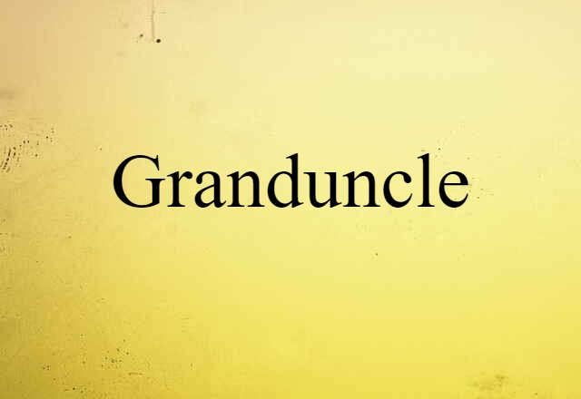 Granduncle (noun) Definition, Meaning & Examples