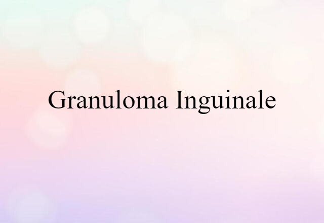 Granuloma Inguinale (noun) Definition, Meaning & Examples