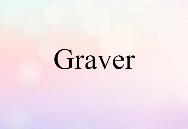 Graver (noun) Definition, Meaning & Examples