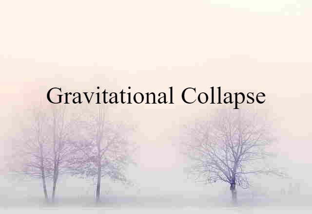 Gravitational Collapse (noun) Definition, Meaning & Examples