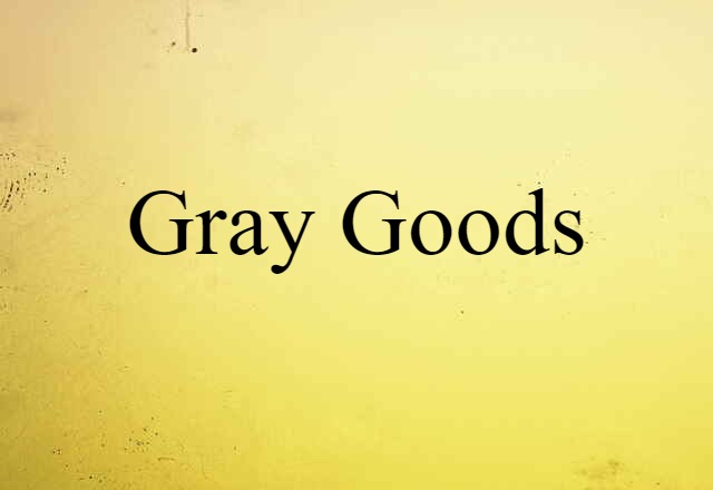 Gray Goods (noun) Definition, Meaning & Examples