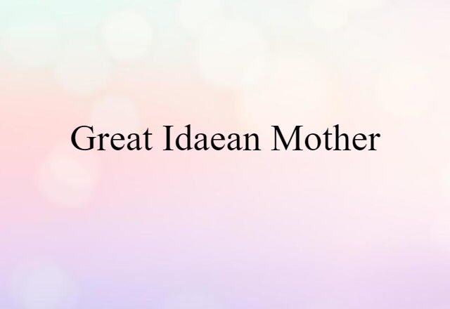 Great Idaean Mother (noun) Definition, Meaning & Examples