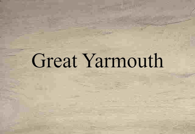 Great Yarmouth (noun) Definition, Meaning & Examples