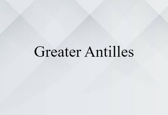 Greater Antilles (noun) Definition, Meaning & Examples