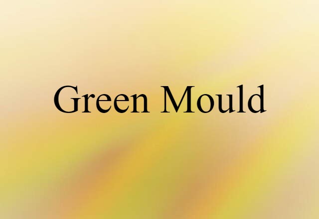 Green Mould (noun) Definition, Meaning & Examples