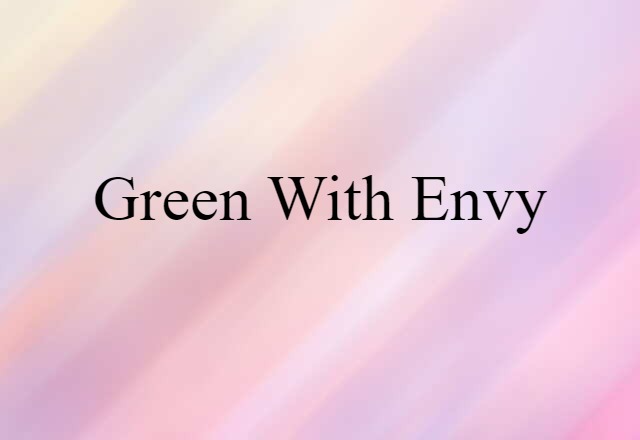 Green With Envy (noun) Definition, Meaning & Examples