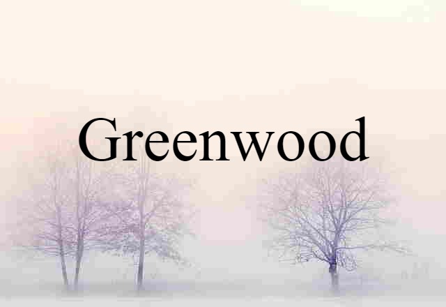 Greenwood (noun) Definition, Meaning & Examples