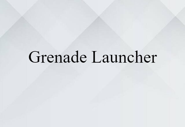 Grenade Launcher (noun) Definition, Meaning & Examples