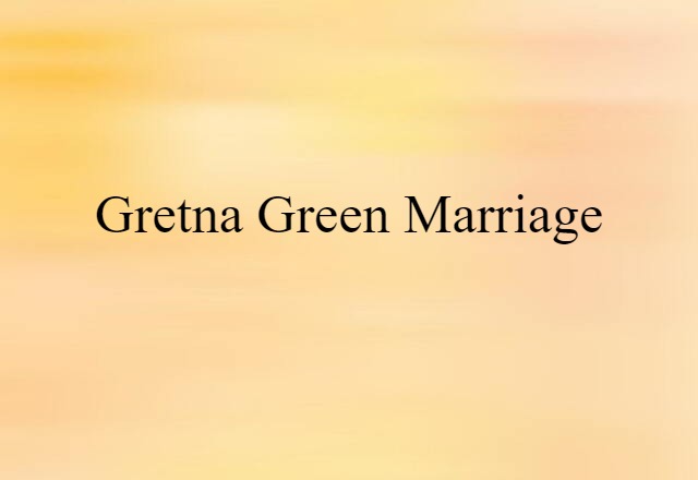 Gretna Green Marriage (noun) Definition, Meaning & Examples