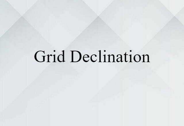 Grid Declination (noun) Definition, Meaning & Examples