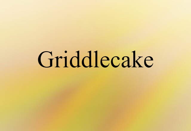 Griddlecake (noun) Definition, Meaning & Examples