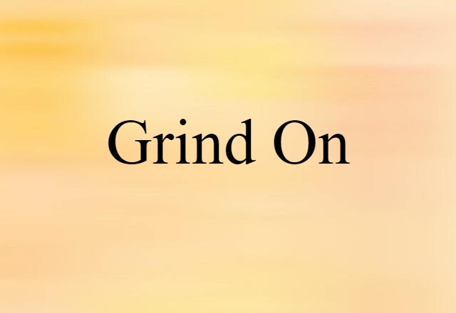 grind on