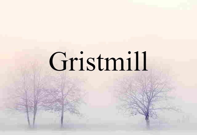 Gristmill (noun) Definition, Meaning & Examples