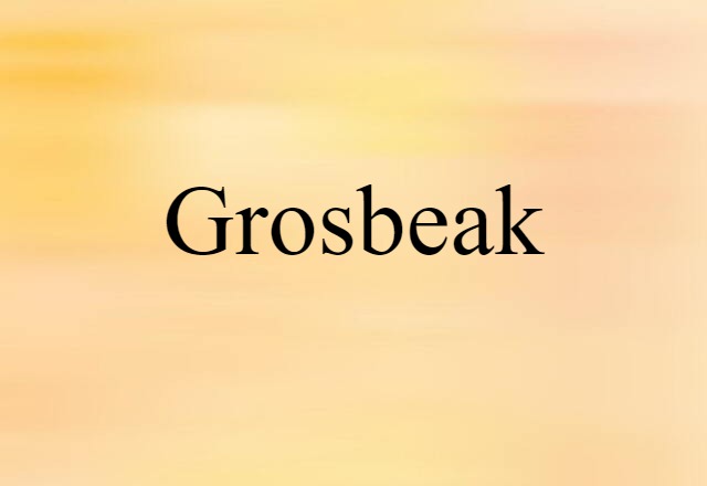 Grosbeak (noun) Definition, Meaning & Examples